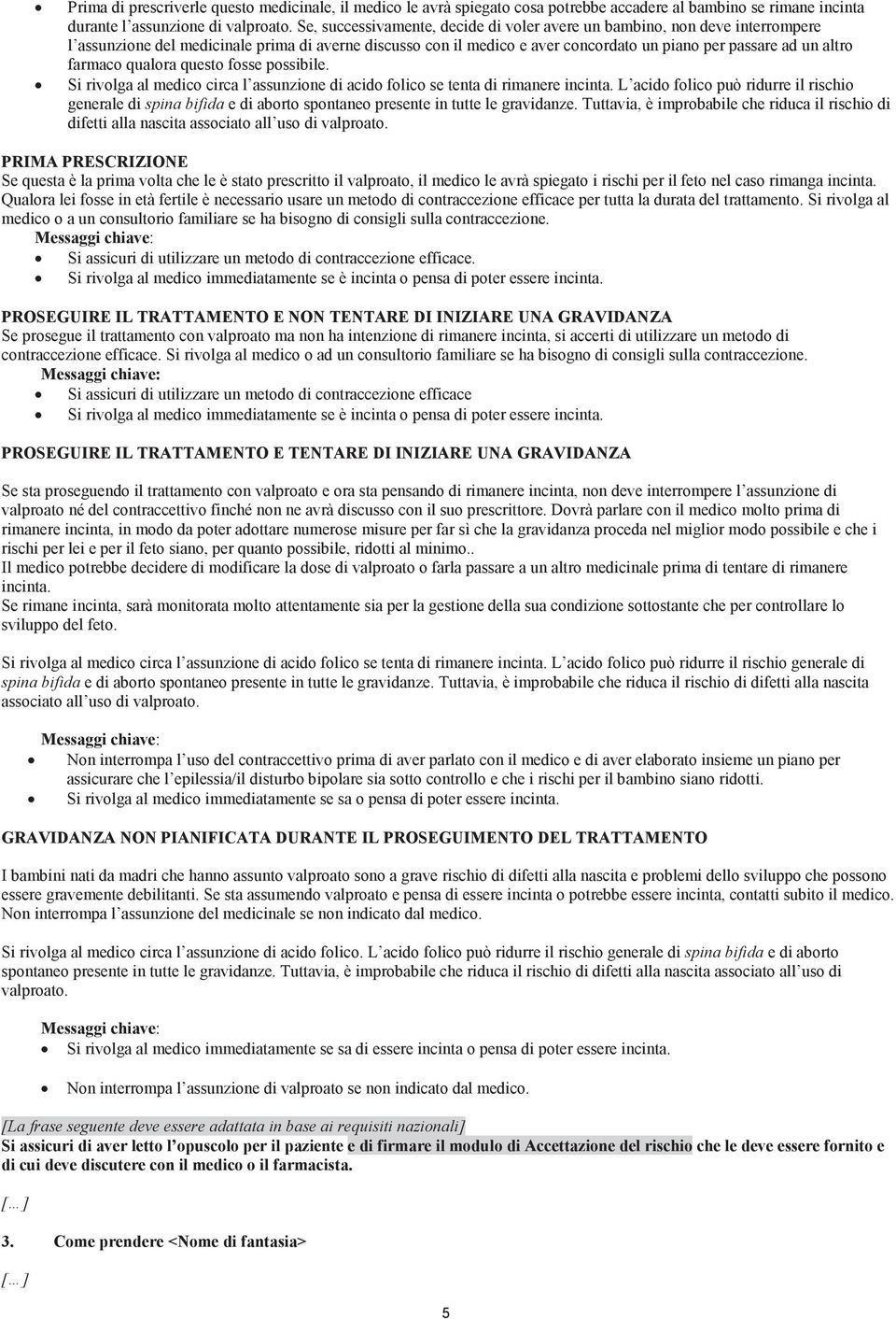 farmaco qualora questo fosse possibile. Si rivolga al medico circa l assunzione di acido folico se tenta di rimanere incinta.