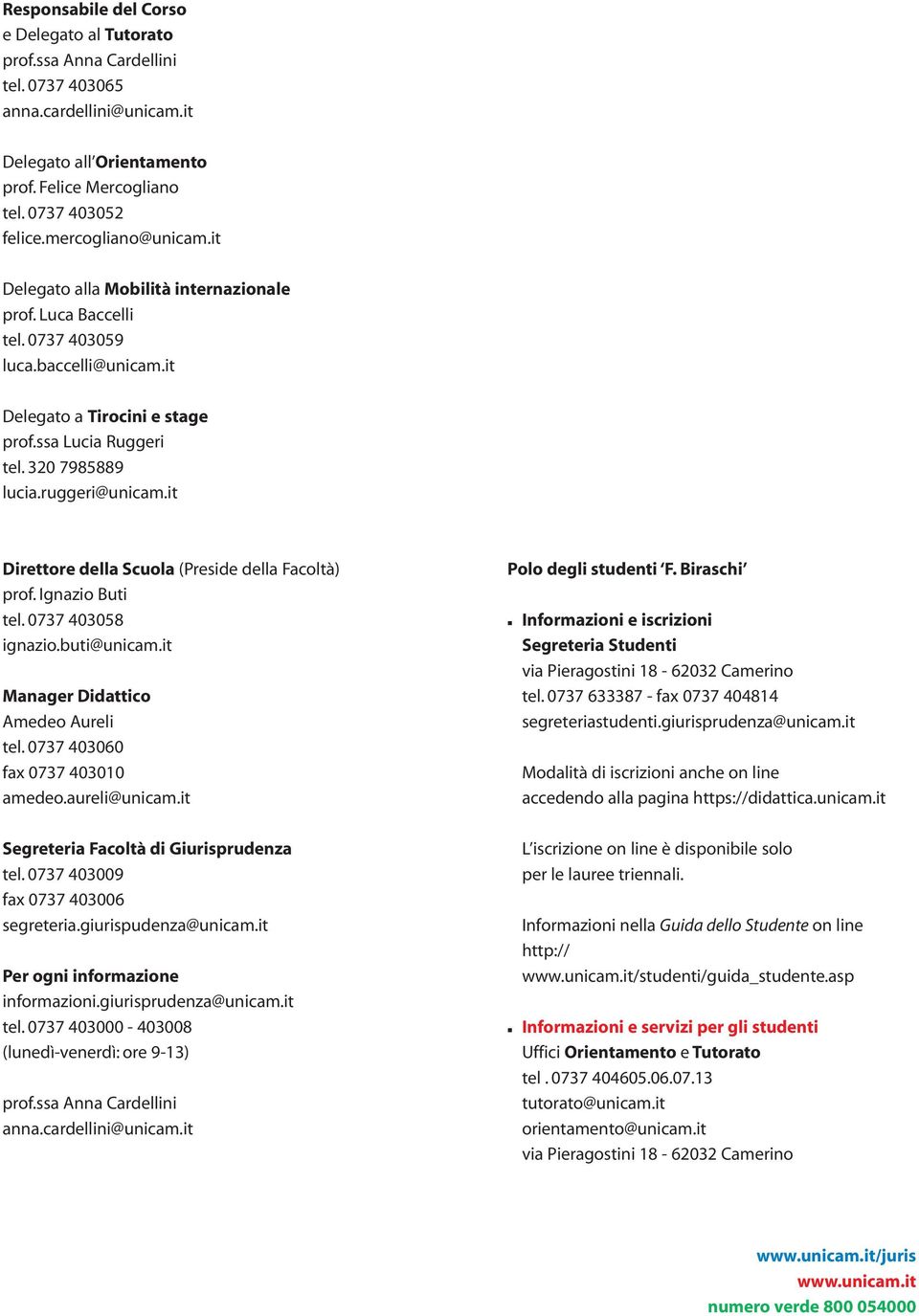 ruggeri@unicam.it Direttore della Scuola (Preside della Facoltà) prof. Ignazio Buti tel. 0737 403058 ignazio.buti@unicam.it Manager Didattico Amedeo Aureli tel. 0737 403060 fax 0737 403010 amedeo.