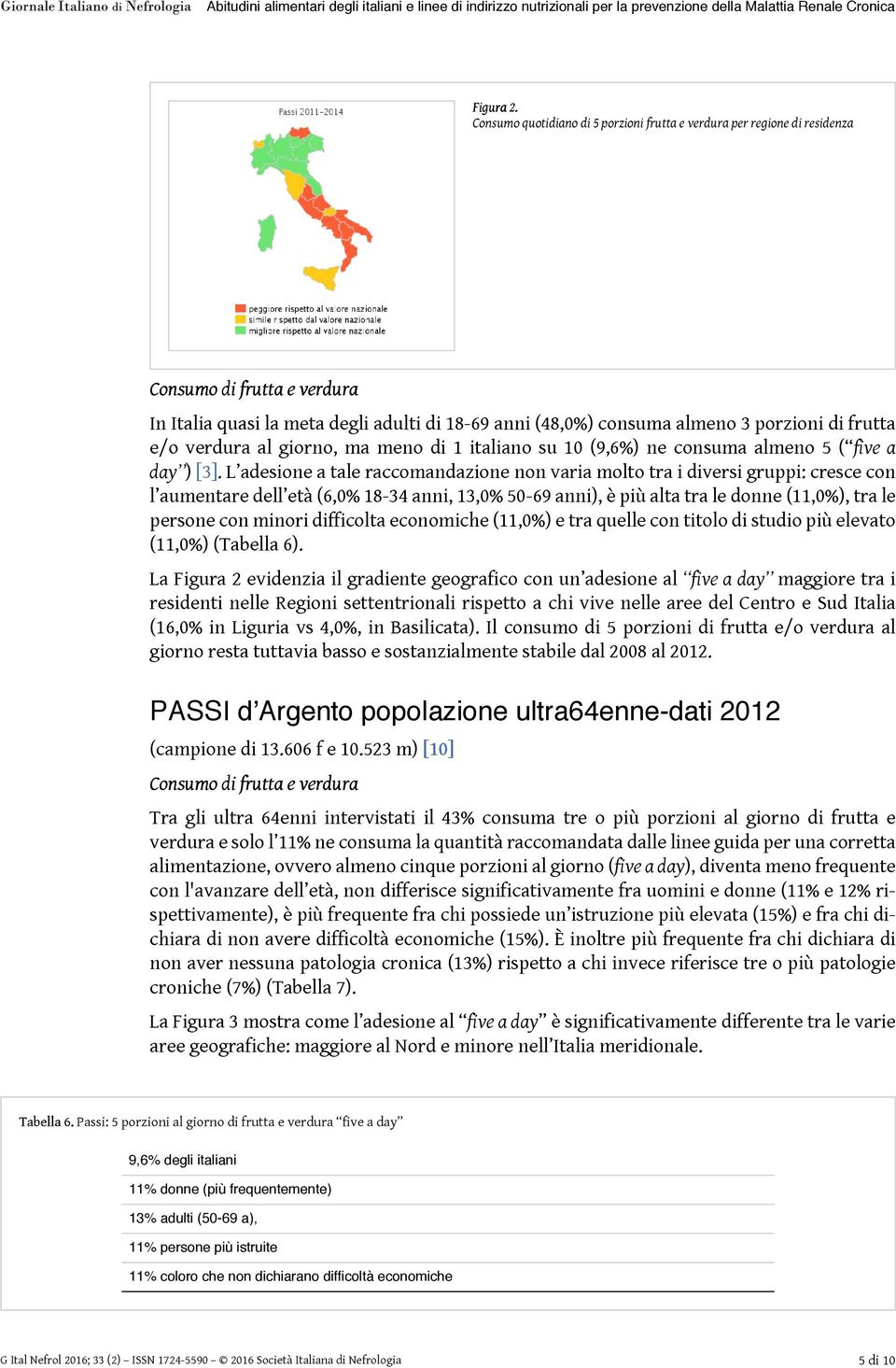 e/o verdura al giorno, ma meno di 1 italiano su 10 (9,6%) ne consuma almeno 5 ( five a day ) [3].