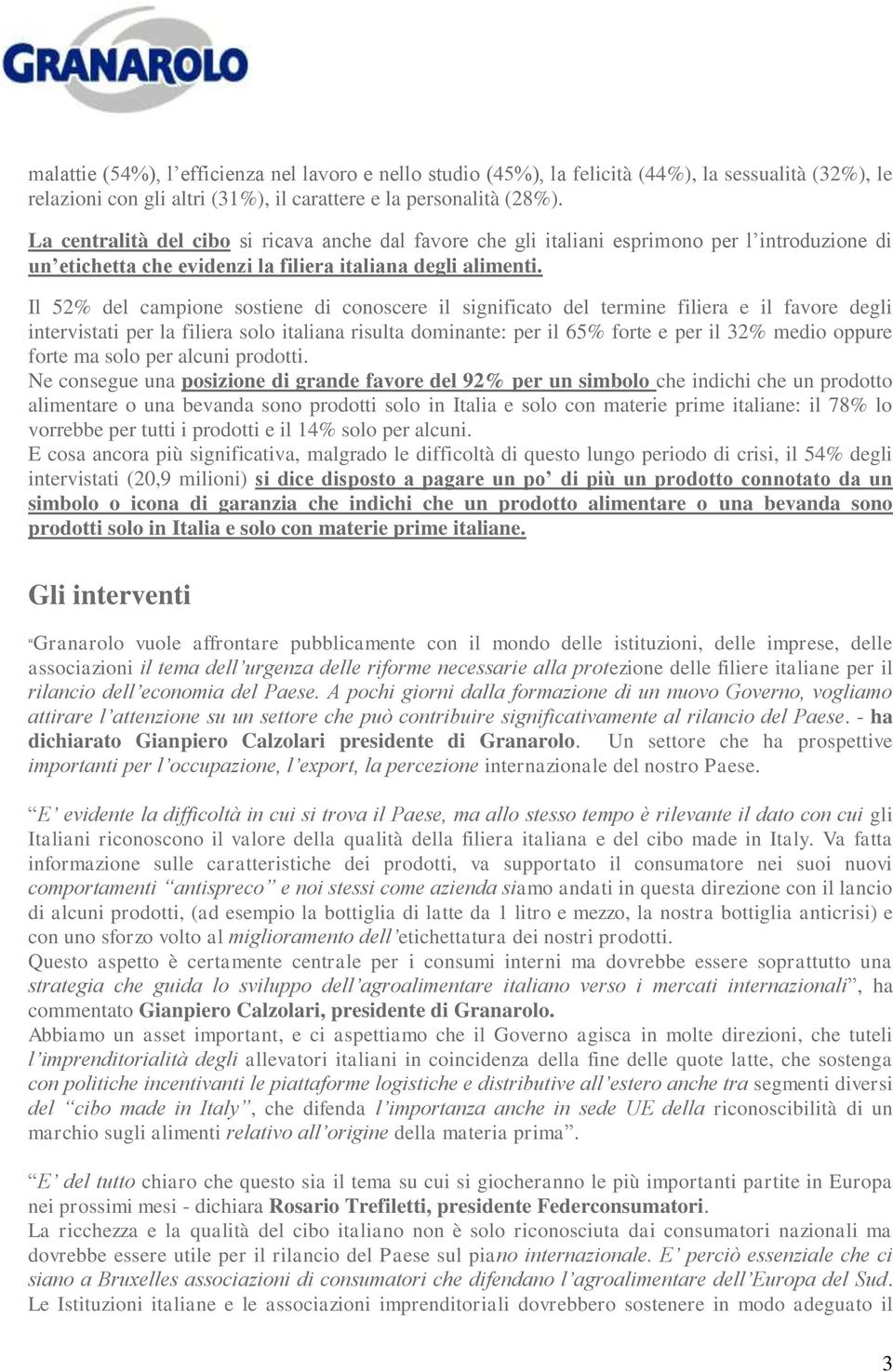 Il 52% del campione sostiene di conoscere il significato del termine filiera e il favore degli intervistati per la filiera solo italiana risulta dominante: per il 65% forte e per il 32% medio oppure