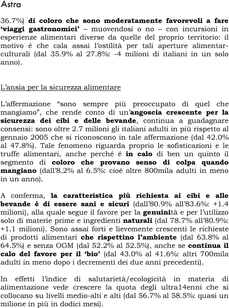 L ansia per la sicurezza alimentare L affermazione sono sempre più preoccupato di quel che mangiamo, che rende conto di un angoscia crescente per la sicurezza dei cibi e delle bevande, continua a