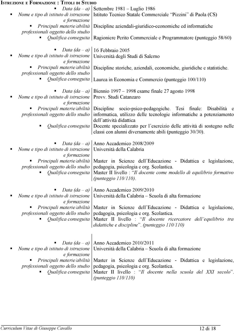 Principali materie/abilità Discipline storiche, aziendali, economiche, giuridiche e statistiche.