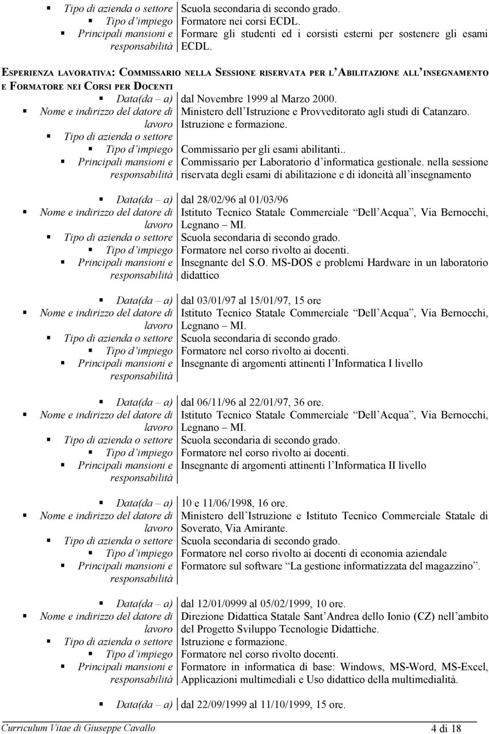 al Marzo 2000. Ministero dell Istruzione e Provveditorato agli studi di Catanzaro. Istruzione. Commissario per gli esami abilitanti.. Commissario per Laboratorio d informatica gestionale.