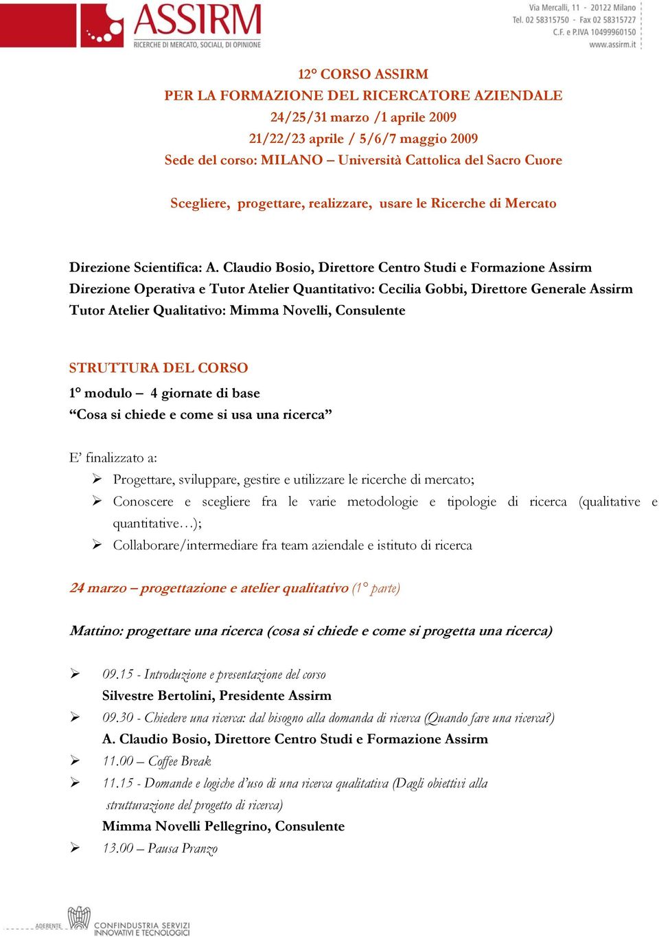 Claudio Bosio, Direttore Centro Studi e Formazione Assirm Direzione Operativa e Tutor Atelier Quantitativo: Cecilia Gobbi, Direttore Generale Assirm Tutor Atelier Qualitativo: Mimma Novelli,