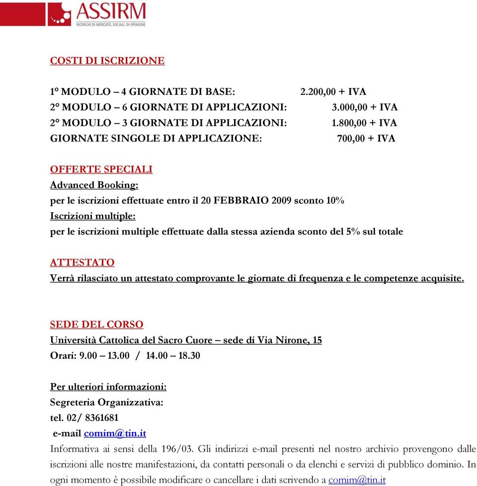 multiple effettuate dalla stessa azienda sconto del 5% sul totale ATTESTATO Verrà rilasciato un attestato comprovante le giornate di frequenza e le competenze acquisite.