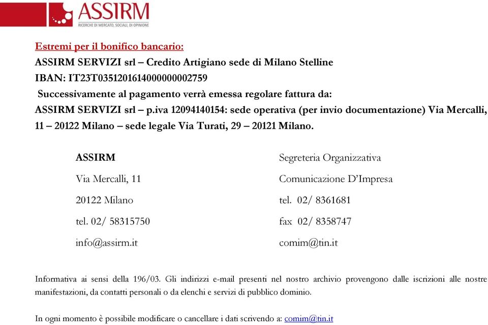 ASSIRM Via Mercalli, 11 Segreteria Organizzativa Comunicazione D Impresa 20122 Milano tel. 02/ 8361681 tel. 02/ 58315750 fax 02/ 8358747 info@assirm.it comim@tin.it Informativa ai sensi della 196/03.