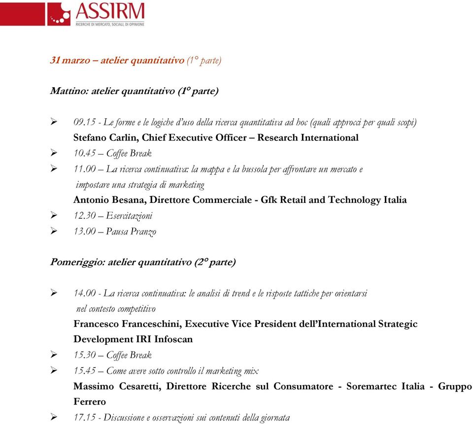 00 La ricerca continuativa: la mappa e la bussola per affrontare un mercato e impostare una strategia di marketing Antonio Besana, Direttore Commerciale - Gfk Retail and Technology Italia 12.