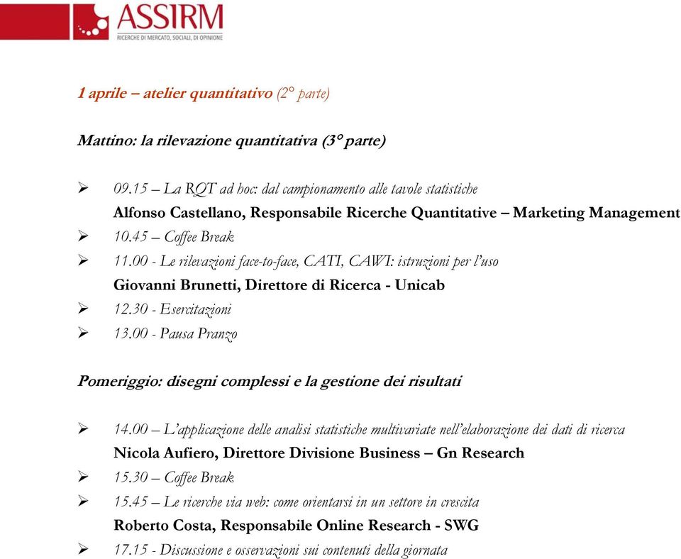 00 - Le rilevazioni face-to-face, CATI, CAWI: istruzioni per l uso Giovanni Brunetti, Direttore di Ricerca - Unicab 12.30 - Esercitazioni 13.