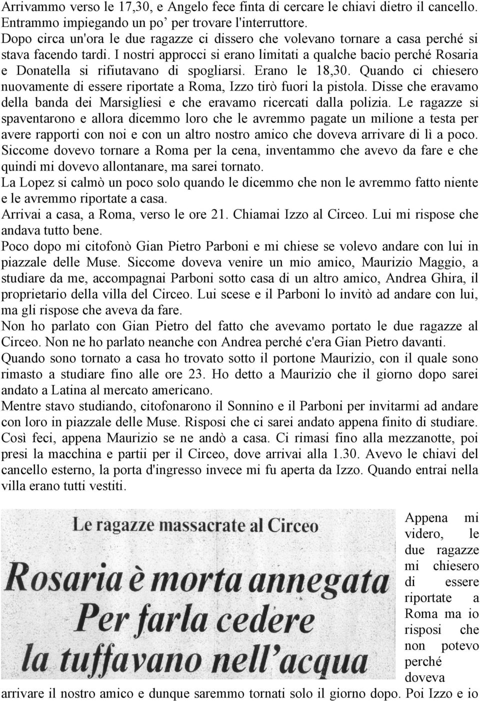 I nostri approcci si erano limitati a qualche bacio perché Rosaria e Donatella si rifiutavano di spogliarsi. Erano le 18,30.