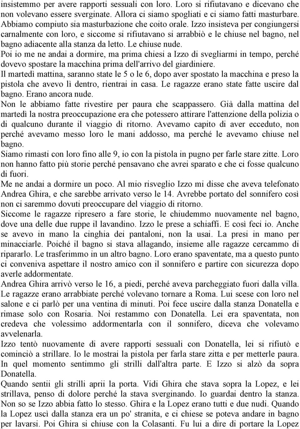 Izzo insisteva per congiungersi carnalmente con loro, e siccome si rifiutavano si arrabbiò e le chiuse nel bagno, nel bagno adiacente alla stanza da letto. Le chiuse nude.