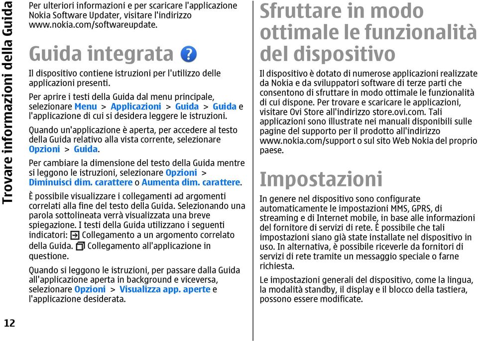 Per aprire i testi della Guida dal menu principale, selezionare Menu > Applicazioni > Guida > Guida e l'applicazione di cui si desidera leggere le istruzioni.