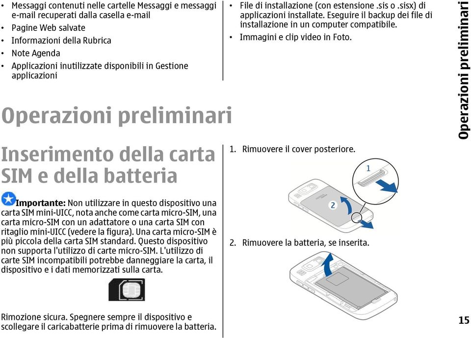 Eseguire il backup dei file di installazione in un computer compatibile. Immagini e clip video in Foto. 1. Rimuovere il cover posteriore.