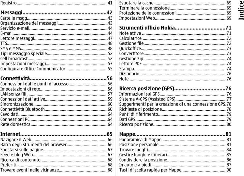 ..57 Connessioni dati attive...59 Sincronizzazione...60 Connettività Bluetooth...60 Cavo dati...64 Connessioni PC...64 Rete domestica...64 Internet...65 Navigare il Web.