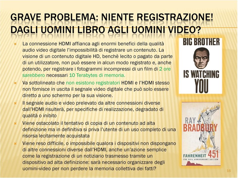 La visione di un contenuto digitale HD, benchè lecito o pagato da parte di un utilizzatore, non può essere in alcun modo registrato e, anche potendo, per registrare i fotogrammi incompressi di un