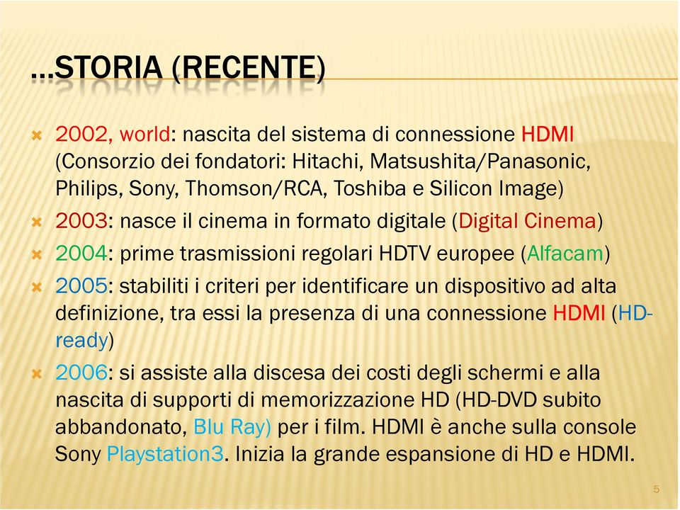 identificare un dispositivo ad alta definizione, tra essi la presenza di una connessione HDMI (HDready) 2006: si assiste alla discesa dei costi degli schermi e alla