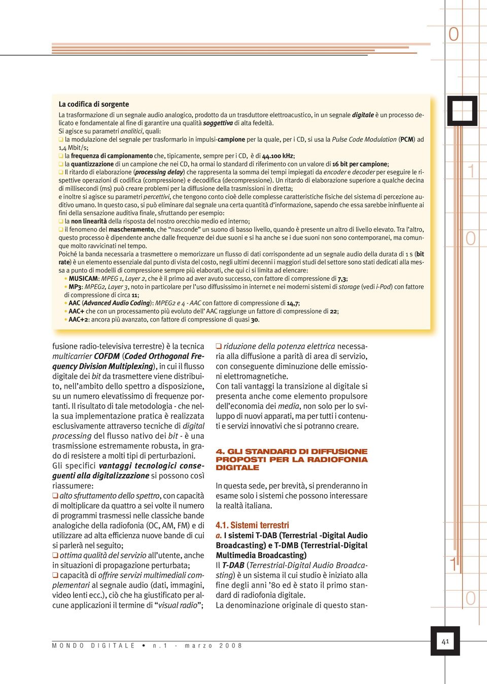 Si agisce su parametri analitici, quali: la modulazione del segnale per trasformarlo in impulsi-campione per la quale, per i CD, si usa la Pulse Code Modulation (PCM) ad,4 Mbit/s; la frequenza di