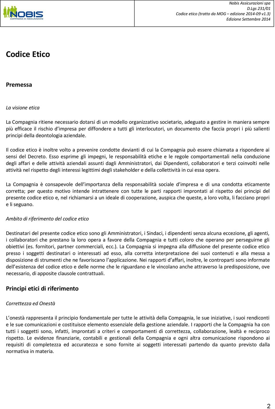 Il codice etico è inoltre volto a prevenire condotte devianti di cui la Compagnia può essere chiamata a rispondere ai sensi del Decreto.