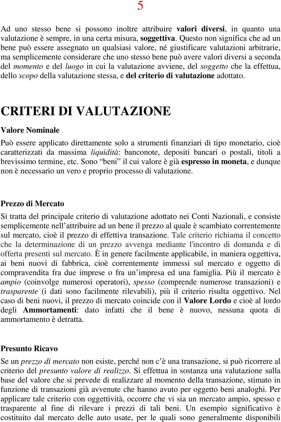 seconda del momento e del luogo in cui la valutazione avviene, del soggetto che la effettua, dello scopo della valutazione stessa, e del criterio di valutazione adottato.