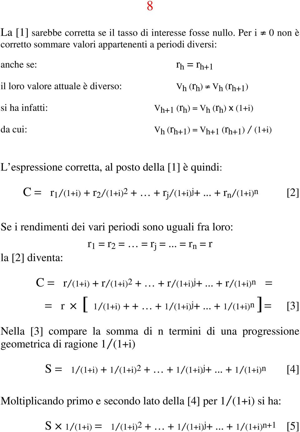 (1+i) Vh (r h+1 ) = Vh+1 (r h+1 ) / (1+i) L espressione corretta, al posto della [1] è quindi: C = r 1 /(1+i) + r 2 /(1+i)2 + + r j /(1+i)j+.