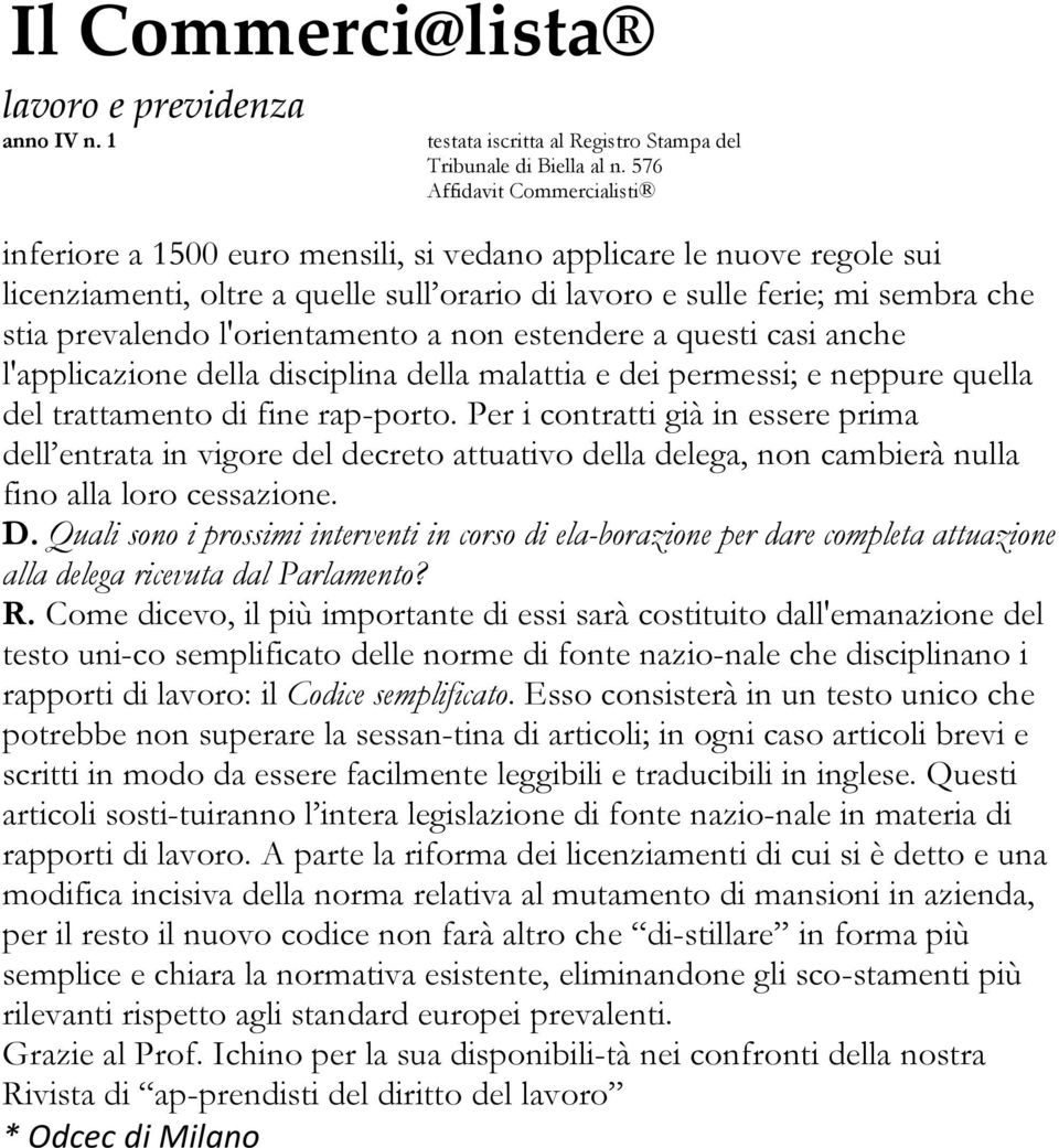 Per i contratti già in essere prima dell entrata in vigore del decreto attuativo della delega, non cambierà nulla fino alla loro cessazione. D.