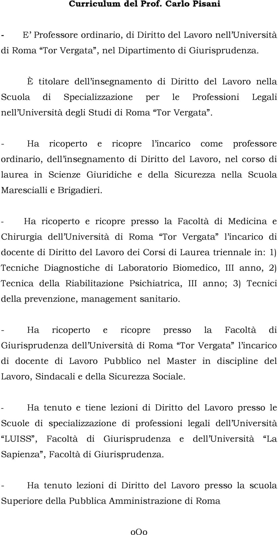 - Ha ricoperto e ricopre l incarico come professore ordinario, dell insegnamento di Diritto del Lavoro, nel corso di laurea in Scienze Giuridiche e della Sicurezza nella Scuola Marescialli e