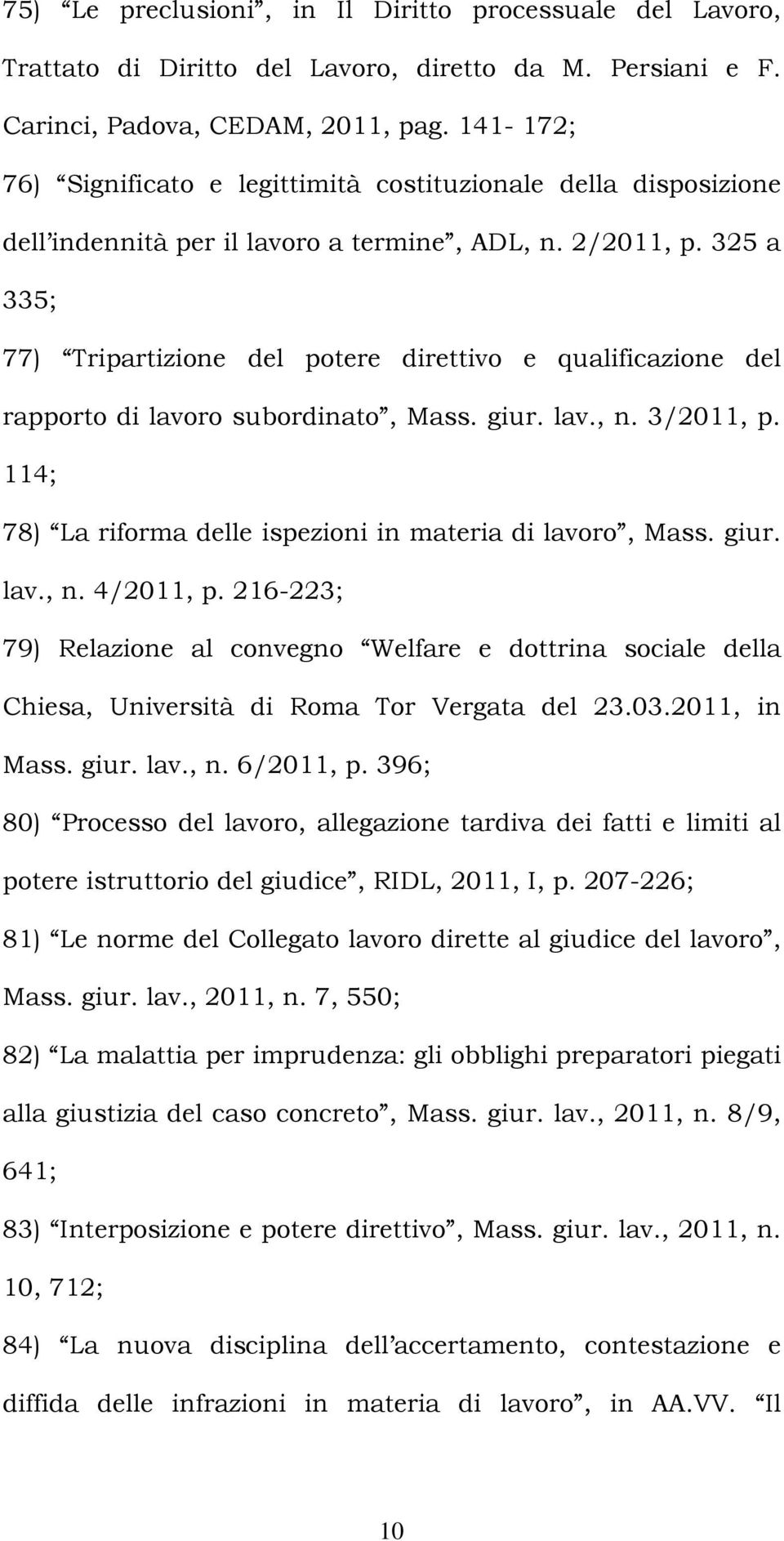 325 a 335; 77) Tripartizione del potere direttivo e qualificazione del rapporto di lavoro subordinato, Mass. giur. lav., n. 3/2011, p. 114; 78) La riforma delle ispezioni in materia di lavoro, Mass.