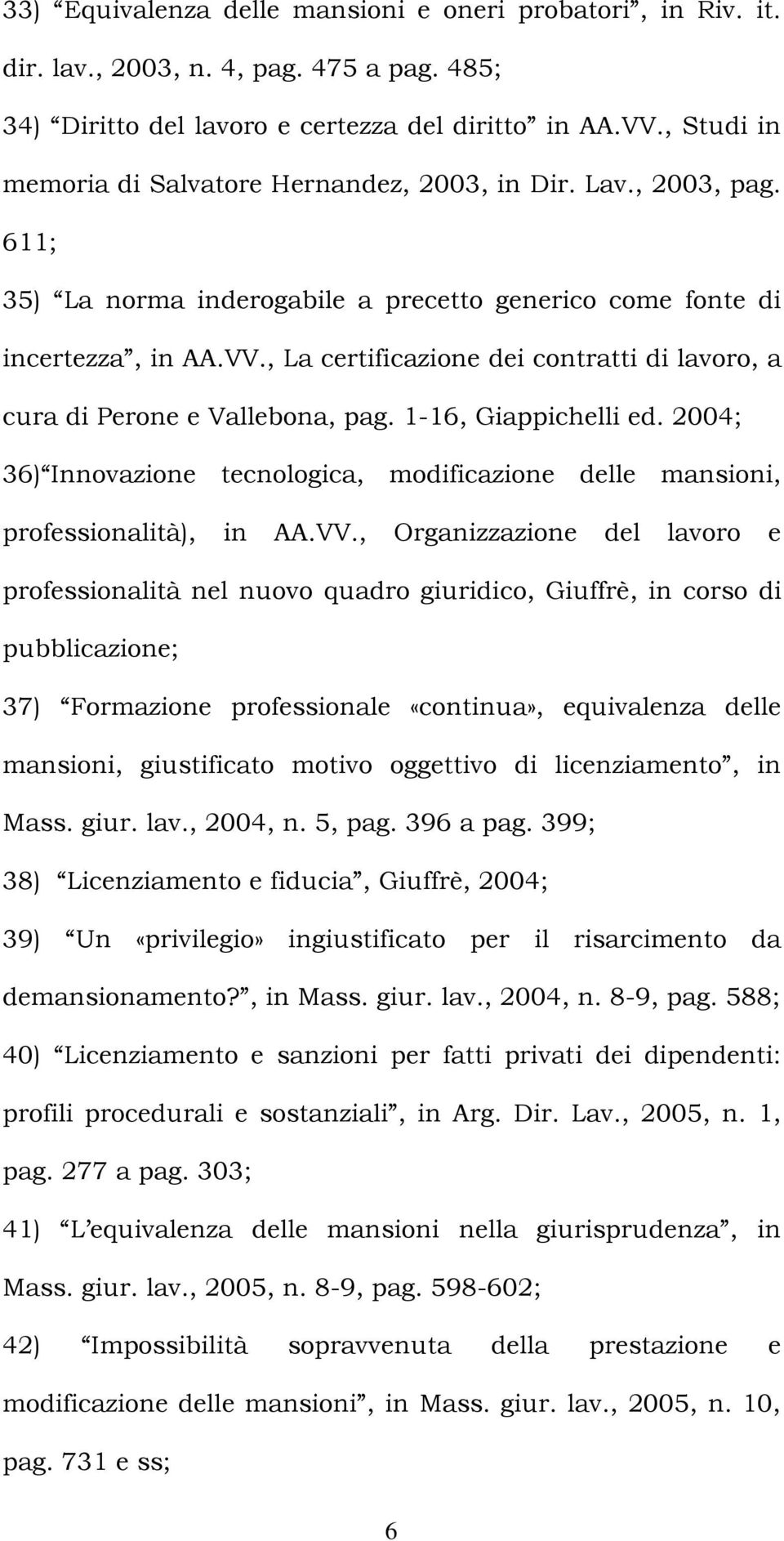 , La certificazione dei contratti di lavoro, a cura di Perone e Vallebona, pag. 1-16, Giappichelli ed. 2004; 36) Innovazione tecnologica, modificazione delle mansioni, professionalità), in AA.VV.