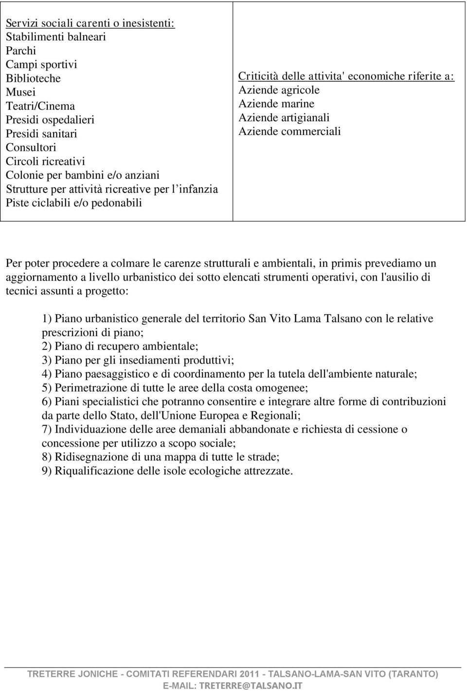 artigianali Aziende commerciali Per poter procedere a colmare le carenze strutturali e ambientali, in primis prevediamo un aggiornamento a livello urbanistico dei sotto elencati strumenti operativi,