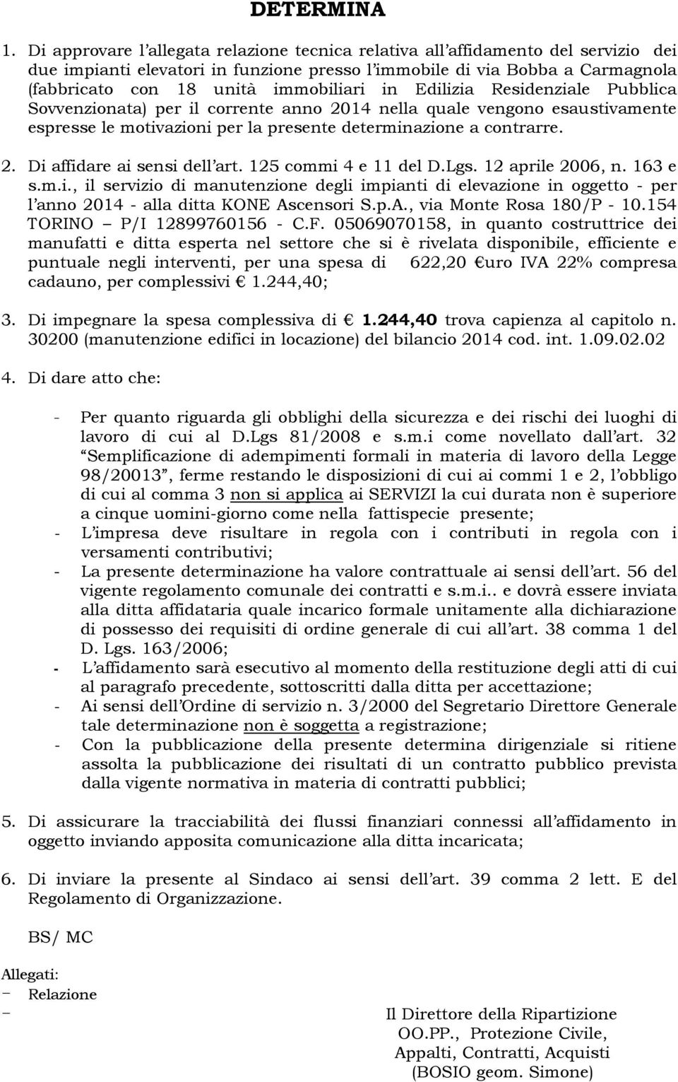 in Edilizia Residenziale Pubblica Sovvenzionata) per il corrente anno 2014 nella quale vengono esaustivamente espresse le motivazioni per la presente determinazione a contrarre. 2. Di affidare ai sensi dell art.