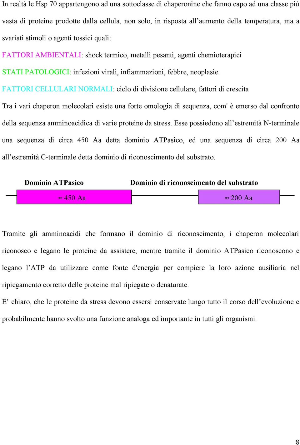 FATTORI CELLULARI NORMALI: ciclo di divisione cellulare, fattori di crescita Tra i vari chaperon molecolari esiste una forte omologia di sequenza, com' è emerso dal confronto della sequenza