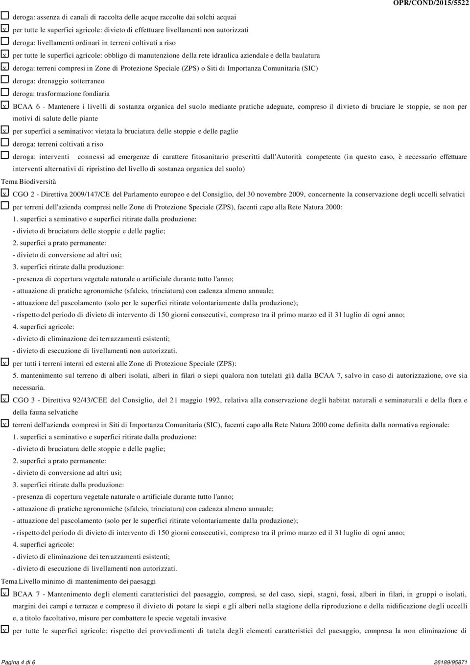 Protezione Speciale (ZPS) o Siti di Importanza Comunitaria (SIC) deroga: drenaggio sotterraneo deroga: trasformazione fondiaria X BCAA 6 - Mantenere i livelli di sostanza organica del suolo mediante