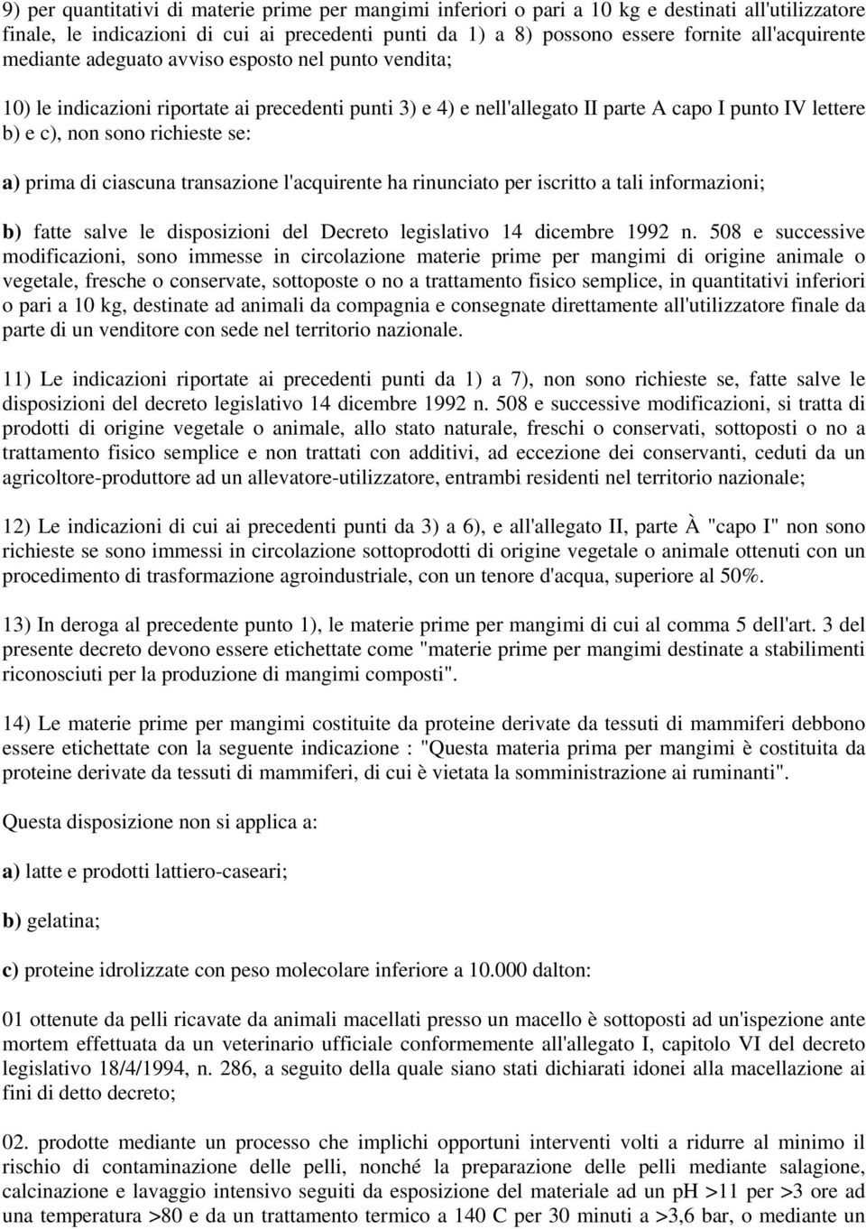 richieste se: a) prima di ciascuna transazione l'acquirente ha rinunciato per iscritto a tali informazioni; b) fatte salve le disposizioni del Decreto legislativo 14 dicembre 1992 n.