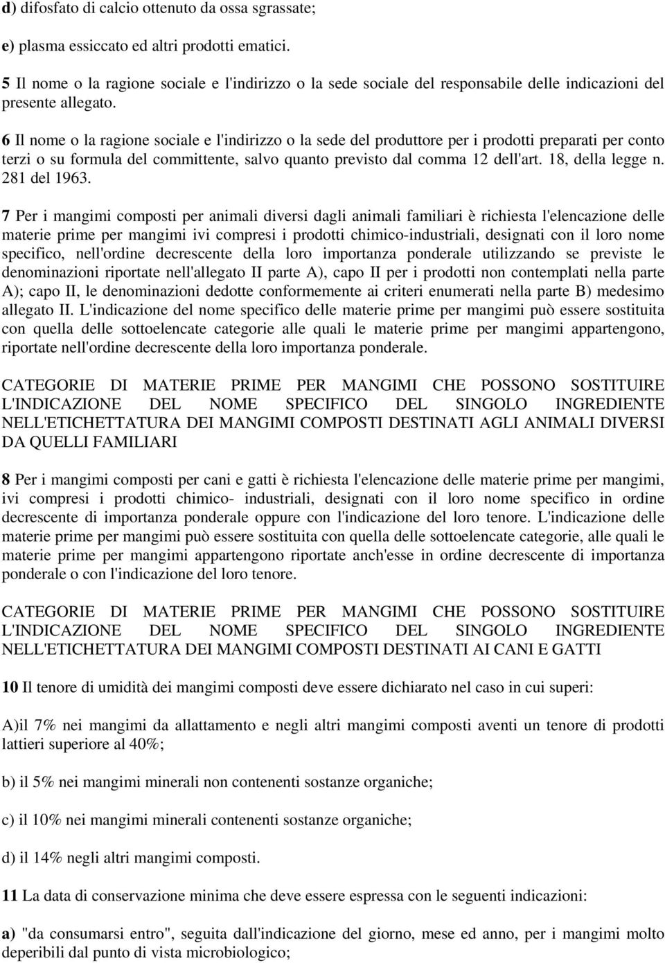 6 Il nome o la ragione sociale e l'indirizzo o la sede del produttore per i prodotti preparati per conto terzi o su formula del committente, salvo quanto previsto dal comma 12 dell'art.