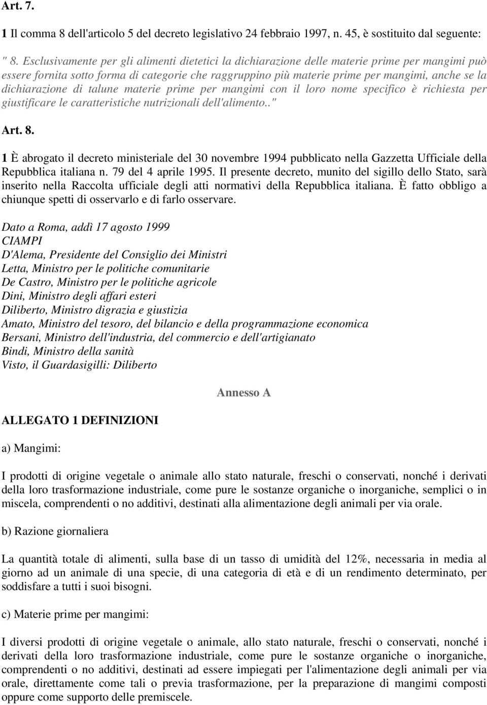 dichiarazione di talune materie prime per mangimi con il loro nome specifico è richiesta per giustificare le caratteristiche nutrizionali dell'alimento.." Art. 8.