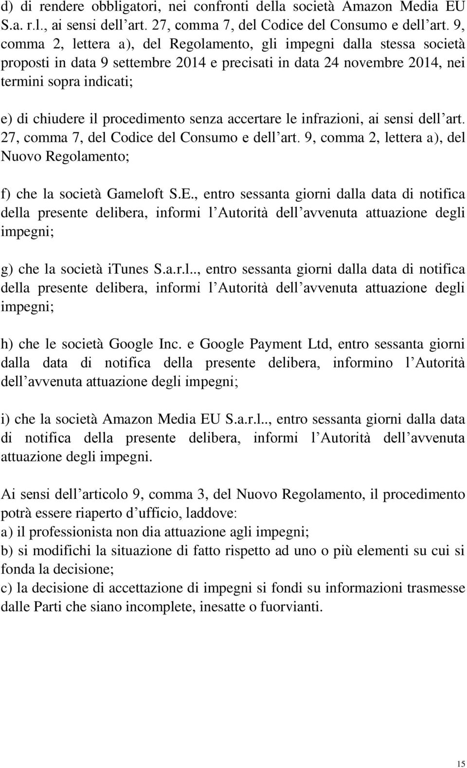 procedimento senza accertare le infrazioni, ai sensi dell art. 27, comma 7, del Codice del Consumo e dell art. 9, comma 2, lettera a), del Nuovo Regolamento; f) che la società Gameloft S.E.