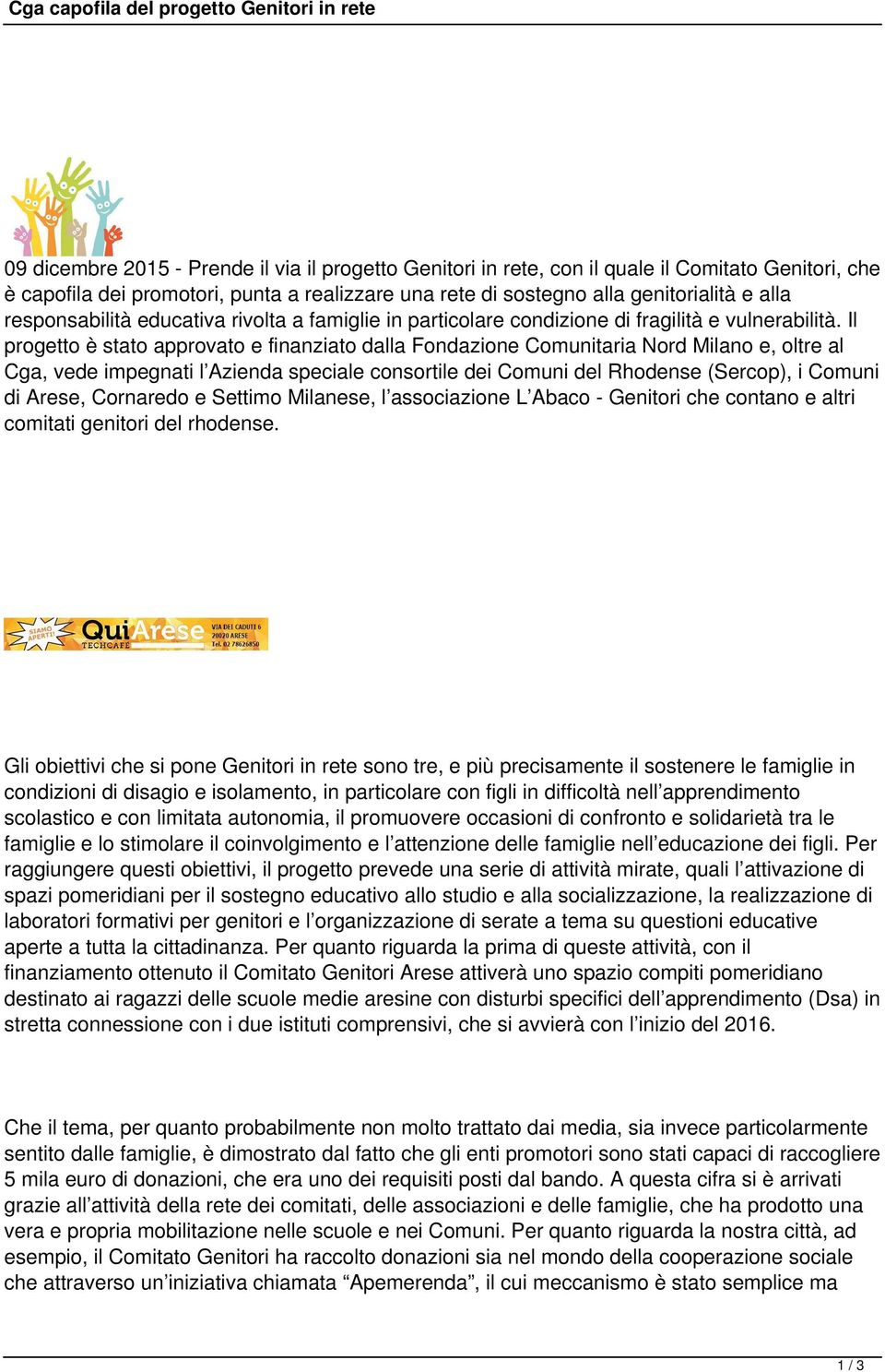 Il progetto è stato approvato e finanziato dalla Fondazione Comunitaria Nord Milano e, oltre al Cga, vede impegnati l Azienda speciale consortile dei Comuni del Rhodense (Sercop), i Comuni di Arese,