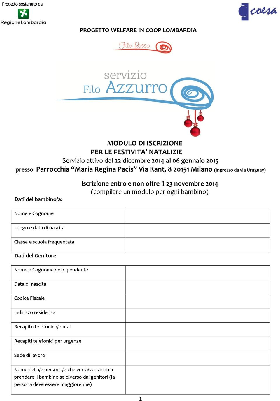 Nome e Cognome ogo e data di nascita Classe e scuola frequentata Dati del Genitore Nome e Cognome del dipendente Data di nascita Codice Fiscale Indirizzo residenza Recapito