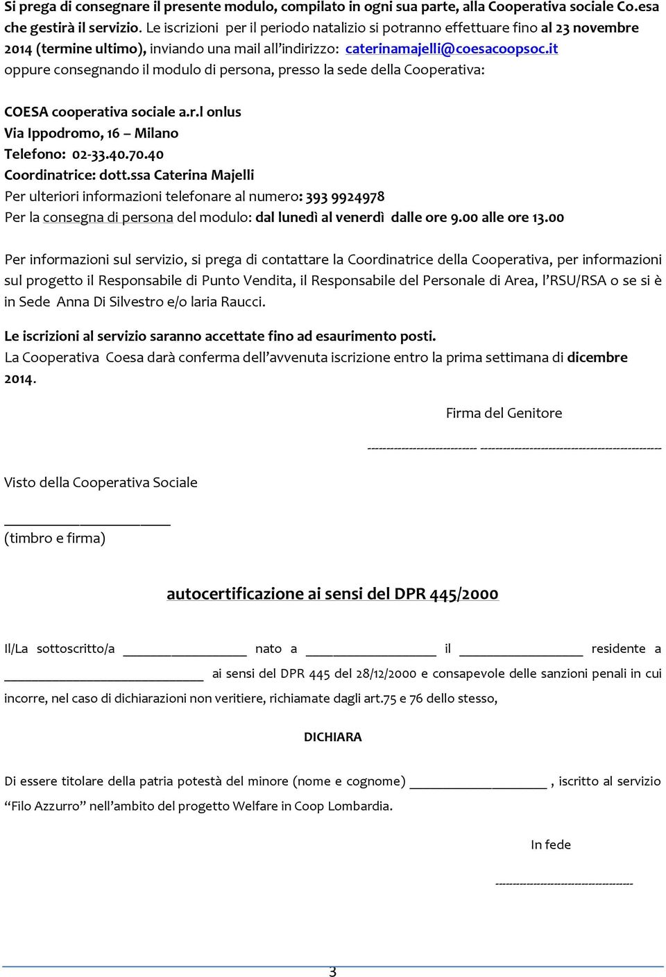 it oppure consegnando il modulo di persona, presso la sede della Cooperativa: COESA cooperativa sociale a.r.l onlus Via Ippodromo, 16 Milano Telefono: 02-33.40.70.40 Coordinatrice: dott.