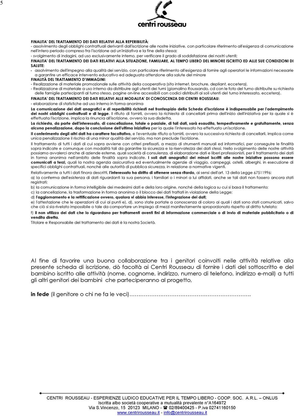 soddisfazione dei nostri utenti; FINALITA' DEL TRATTAMENTO DEI DATI RELATIVI ALLA SITUAZIONE, FAMILIARE, AL TEMPO LIBERO DEL MINORE ISCRITTO ED ALLE SUE CONDIZIONI DI SALUTE: - assolvimento