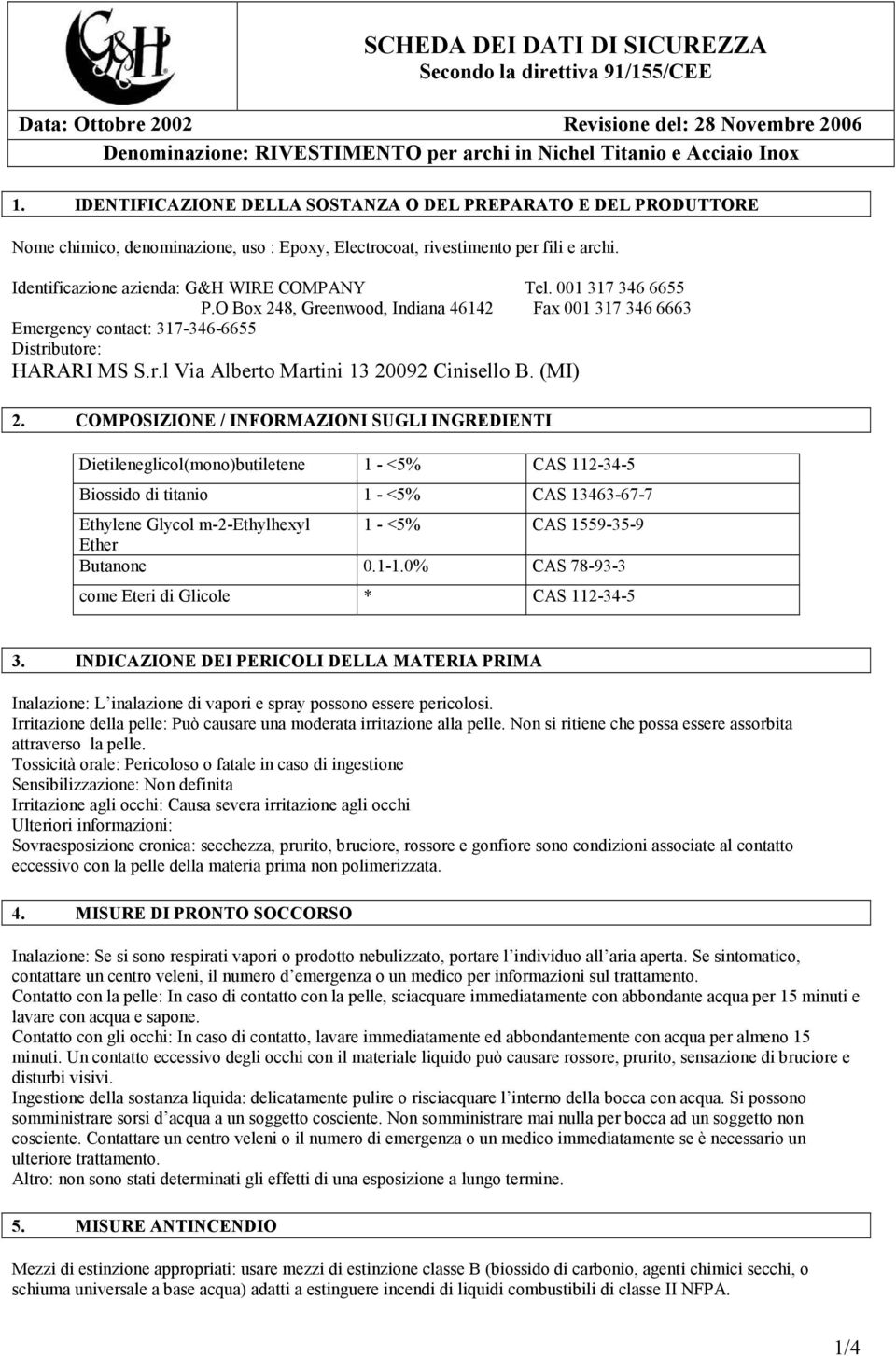 001 317 346 6655 P.O Box 248, Greenwood, Indiana 46142 Fax 001 317 346 6663 Emergency contact: 317-346-6655 Distributore: HARARI MS S.r.l Via Alberto Martini 13 20092 Cinisello B. (MI) 2.