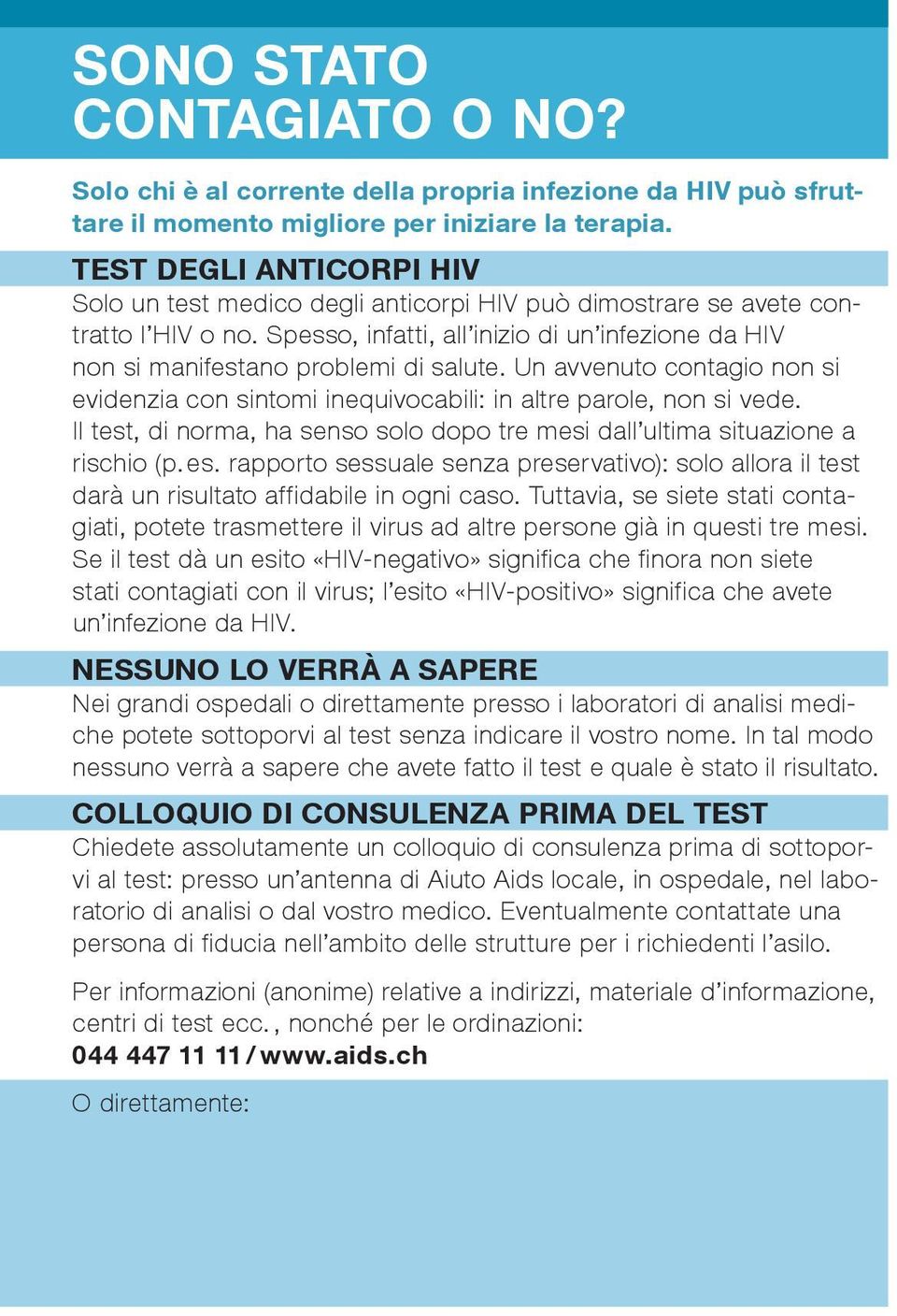 Un avvenuto contagio non si evidenzia con sintomi inequivocabili: in altre parole, non si vede. Il test, di norma, ha senso solo dopo tre mesi dall ultima situazione a rischio (p. es.