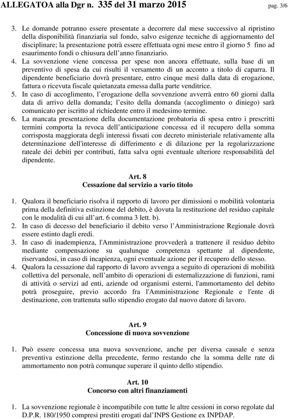 presentazione potrà essere effettuata ogni mese entro il giorno 5 fino ad esaurimento fondi o chiusura dell anno finanziario. 4.