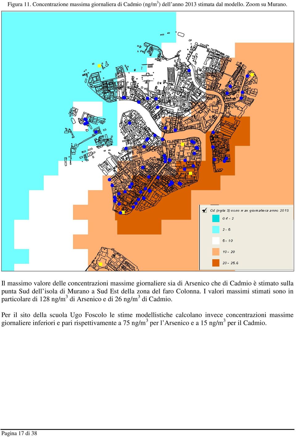 zona del faro Colonna. I valori massimi stimati sono in particolare di 128 ng/m 3 di Arsenico e di 26 ng/m 3 di Cadmio.