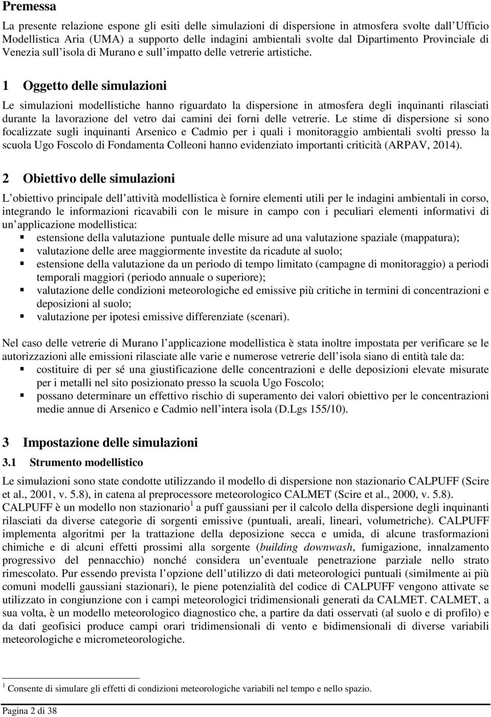 1 Oggetto delle simulazioni Le simulazioni modellistiche hanno riguardato la dispersione in atmosfera degli inquinanti rilasciati durante la lavorazione del vetro dai camini dei forni delle vetrerie.