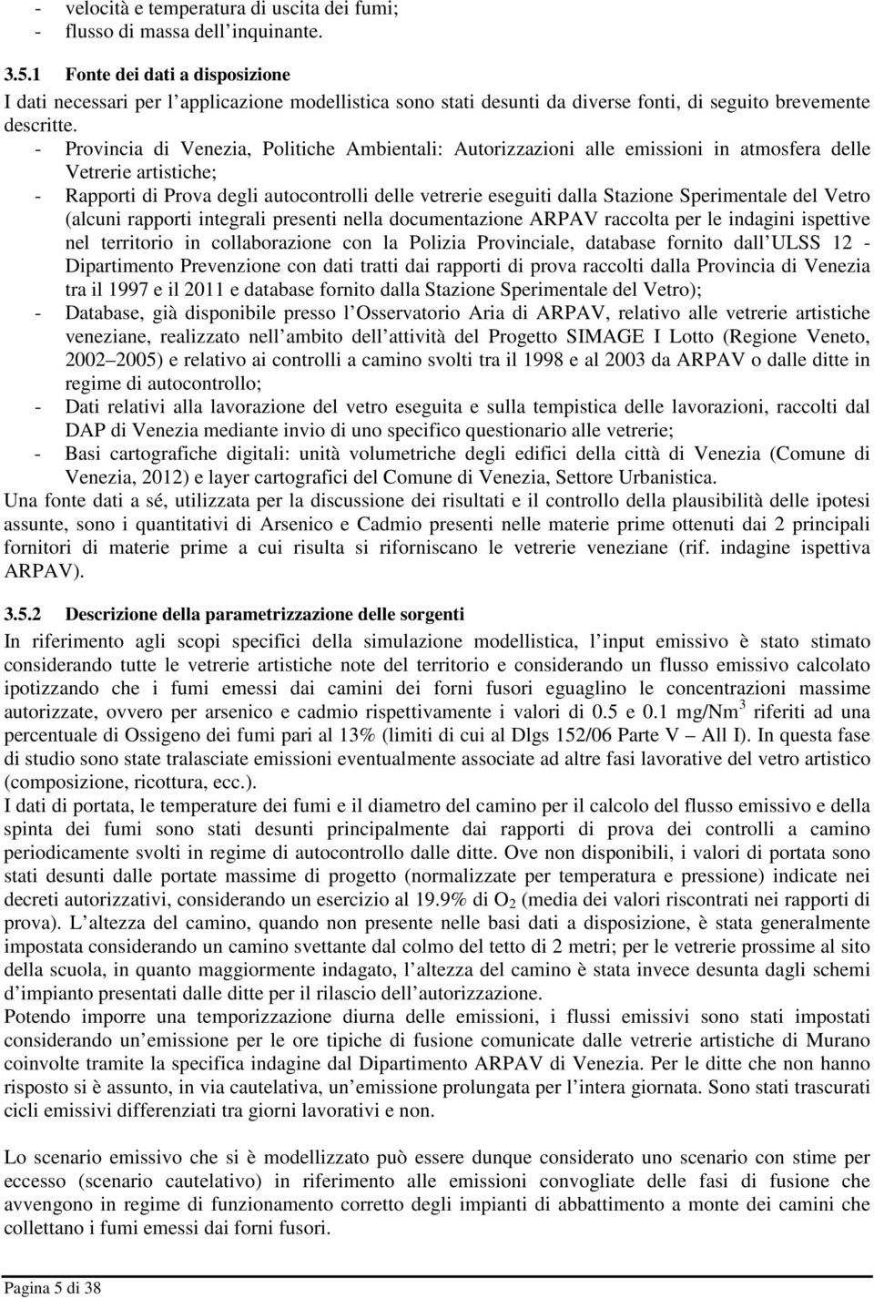 - Provincia di Venezia, Politiche Ambientali: Autorizzazioni alle emissioni in atmosfera delle Vetrerie artistiche; - Rapporti di Prova degli autocontrolli delle vetrerie eseguiti dalla Stazione