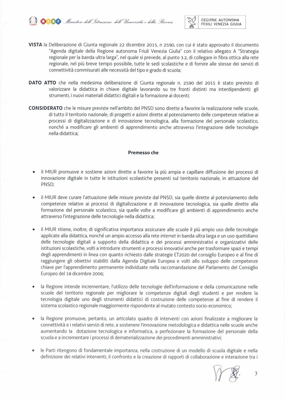 Friuli Venezia Giulia" con il relativo allegato A "Strategia regionale per la banda ultra larga", nel quale si prevede, al punto 3.
