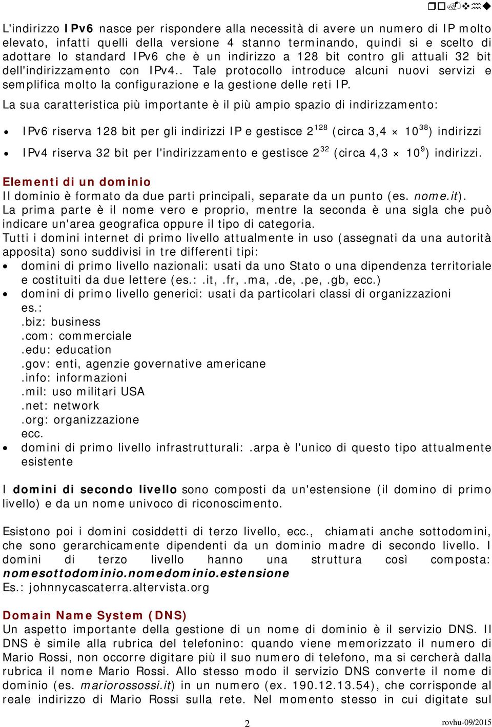 La sua caratteristica più importante è il più ampio spazio di indirizzamento: IPv6 riserva 128 bit per gli indirizzi IP e gestisce 2 128 (circa 3,4 10 38 ) indirizzi IPv4 riserva 32 bit per