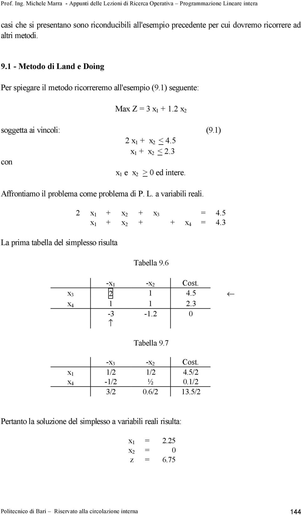 a variabili reali. La prima tabella del simplesso risulta 2 x 1 + x 2 + x 3 = 4.5 x 1 + x 2 + + x 4 = 4.3 Tabella 9.6 -x 1 -x 2 Cost. x 3 2 1 4.5 x 4 1 1 2.3-3 -1.2 0 Tabella 9.