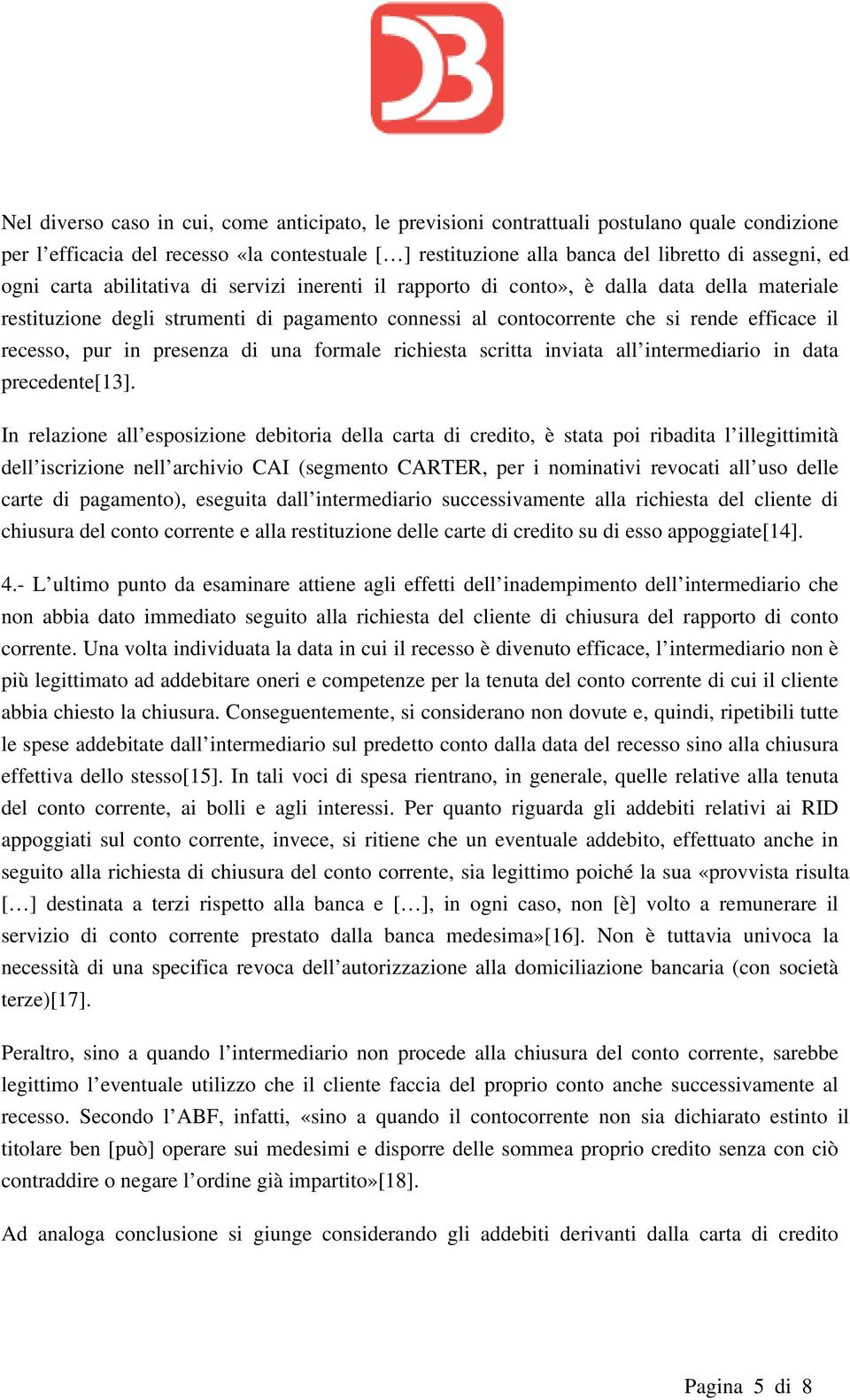 pur in presenza di una formale richiesta scritta inviata all intermediario in data precedente[13].