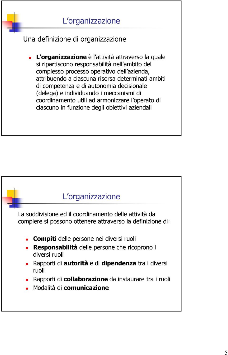 obiettivi aziendali La suddivisione ed il coordinamento delle attività da compiere si possono ottenere attraverso la definizione di: Compiti delle persone nei diversi ruoli